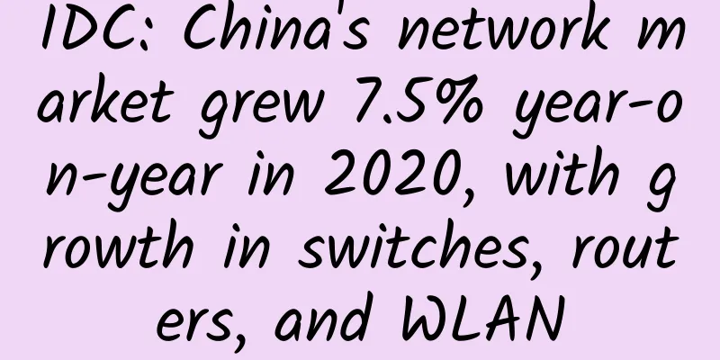 IDC: China's network market grew 7.5% year-on-year in 2020, with growth in switches, routers, and WLAN