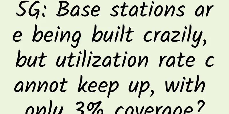 5G: Base stations are being built crazily, but utilization rate cannot keep up, with only 3% coverage?