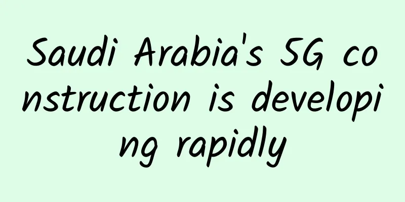 Saudi Arabia's 5G construction is developing rapidly