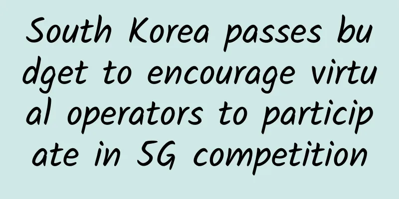 South Korea passes budget to encourage virtual operators to participate in 5G competition