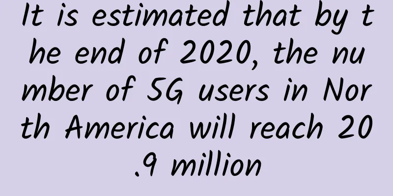 It is estimated that by the end of 2020, the number of 5G users in North America will reach 20.9 million