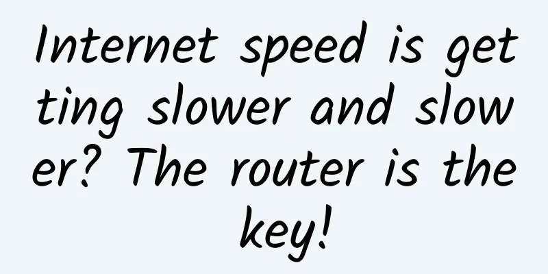 Internet speed is getting slower and slower? The router is the key!