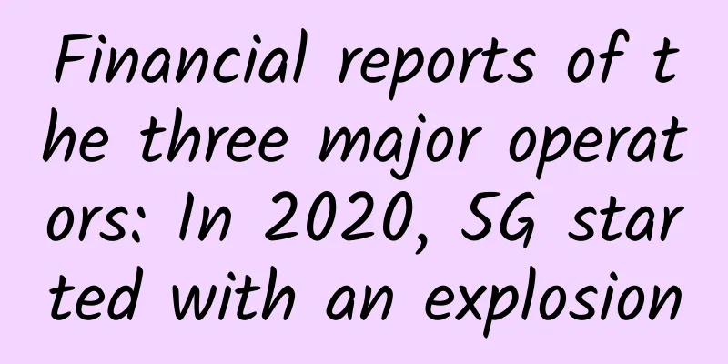 Financial reports of the three major operators: In 2020, 5G started with an explosion