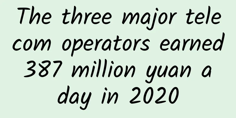The three major telecom operators earned 387 million yuan a day in 2020