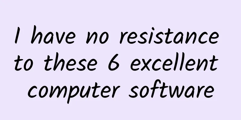 I have no resistance to these 6 excellent computer software