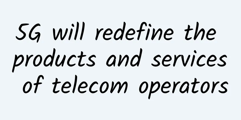 5G will redefine the products and services of telecom operators