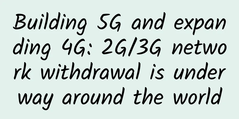 Building 5G and expanding 4G: 2G/3G network withdrawal is underway around the world