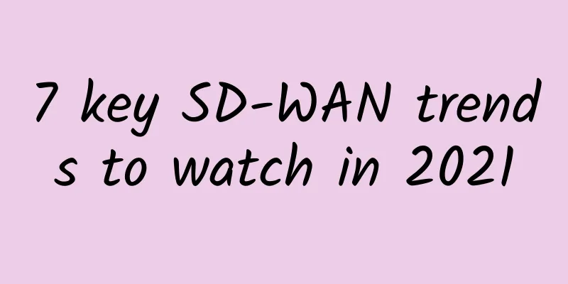 7 key SD-WAN trends to watch in 2021