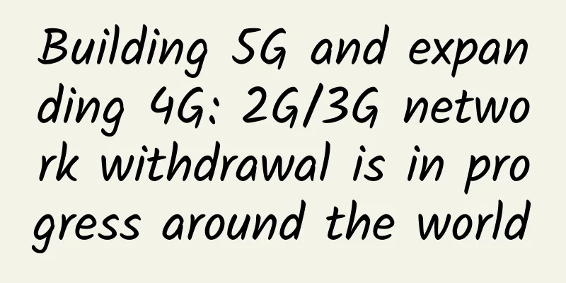 Building 5G and expanding 4G: 2G/3G network withdrawal is in progress around the world