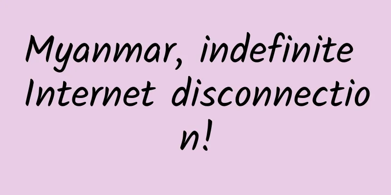 Myanmar, indefinite Internet disconnection!