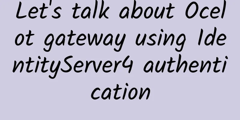 Let's talk about Ocelot gateway using IdentityServer4 authentication