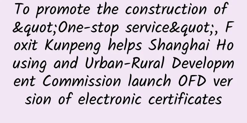 To promote the construction of "One-stop service", Foxit Kunpeng helps Shanghai Housing and Urban-Rural Development Commission launch OFD version of electronic certificates