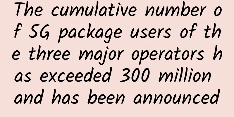 The cumulative number of 5G package users of the three major operators has exceeded 300 million and has been announced