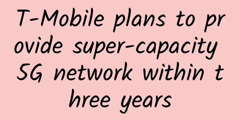 T-Mobile plans to provide super-capacity 5G network within three years