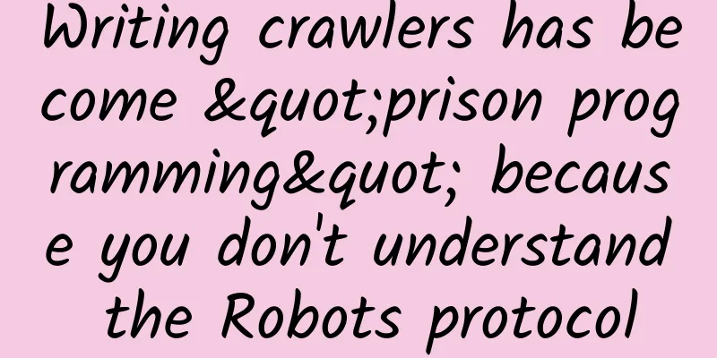 Writing crawlers has become "prison programming" because you don't understand the Robots protocol