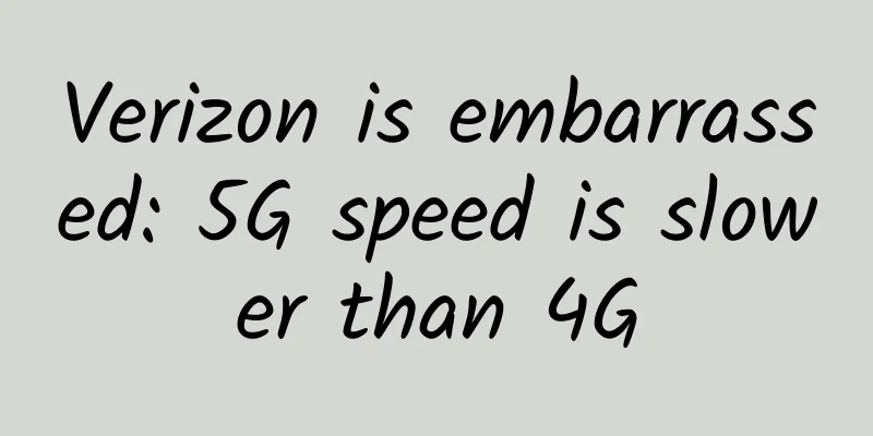 Verizon is embarrassed: 5G speed is slower than 4G