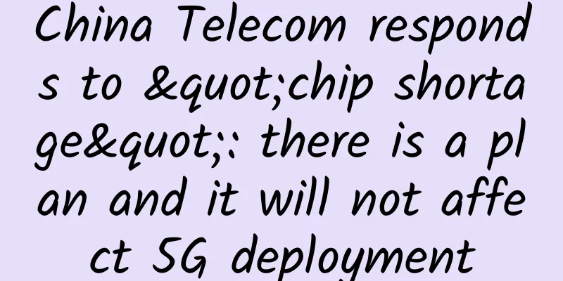China Telecom responds to "chip shortage": there is a plan and it will not affect 5G deployment