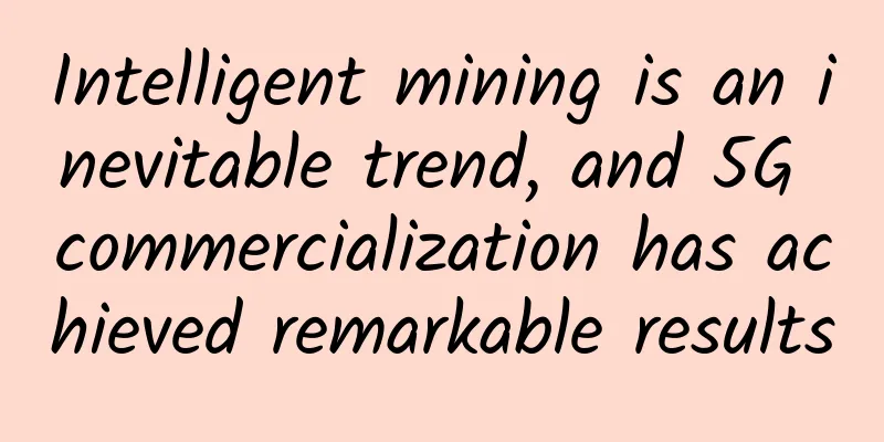 Intelligent mining is an inevitable trend, and 5G commercialization has achieved remarkable results