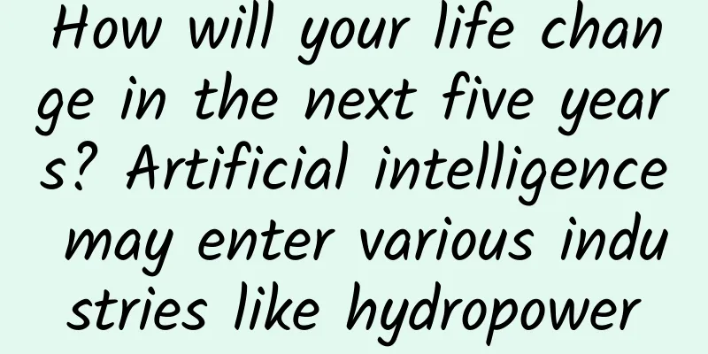 How will your life change in the next five years? Artificial intelligence may enter various industries like hydropower