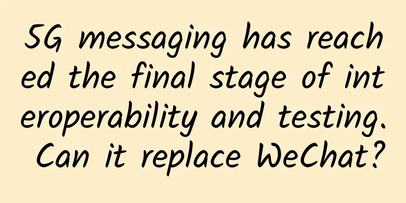 5G messaging has reached the final stage of interoperability and testing. Can it replace WeChat?
