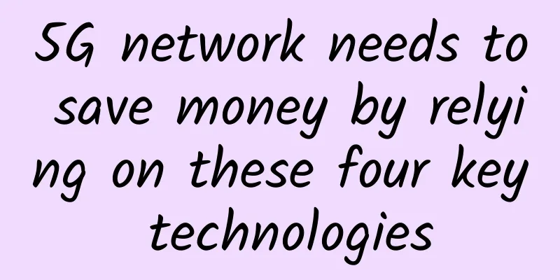 5G network needs to save money by relying on these four key technologies