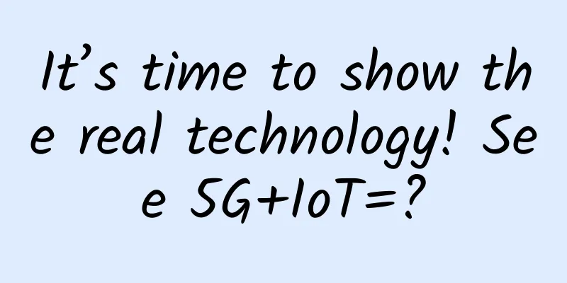 It’s time to show the real technology! See 5G+IoT=?