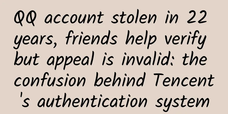 QQ account stolen in 22 years, friends help verify but appeal is invalid: the confusion behind Tencent's authentication system