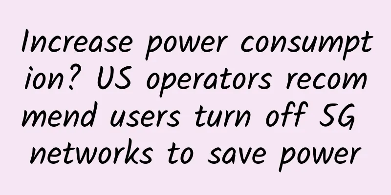 Increase power consumption? US operators recommend users turn off 5G networks to save power