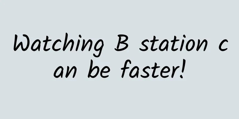Watching B station can be faster!