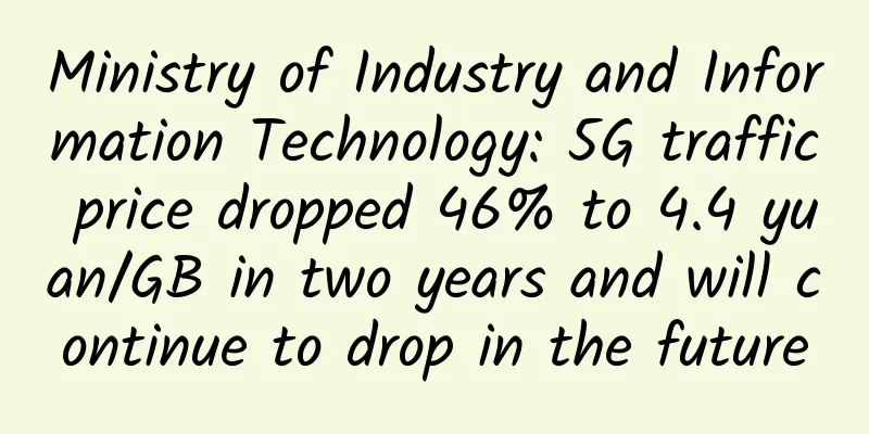 Ministry of Industry and Information Technology: 5G traffic price dropped 46% to 4.4 yuan/GB in two years and will continue to drop in the future
