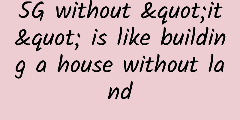 5G without "it" is like building a house without land