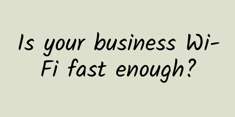 Is your business Wi-Fi fast enough?