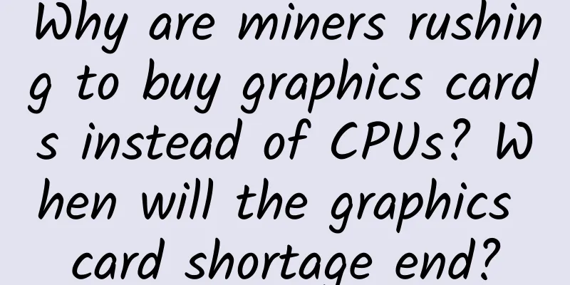 Why are miners rushing to buy graphics cards instead of CPUs? When will the graphics card shortage end?