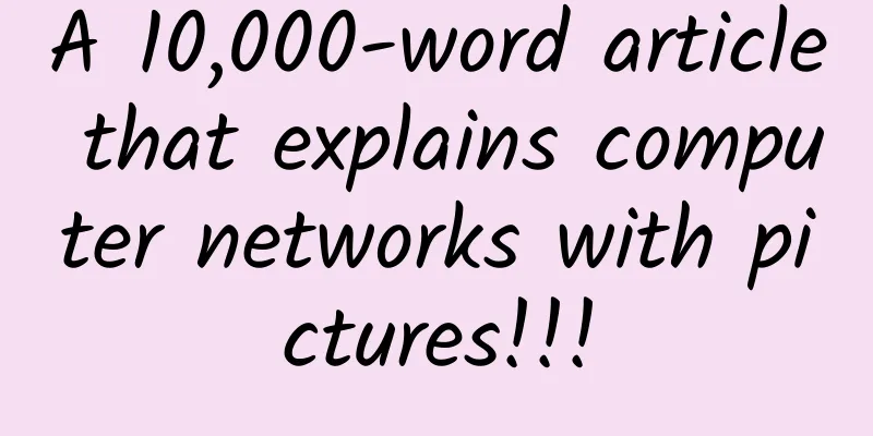 A 10,000-word article that explains computer networks with pictures!!!