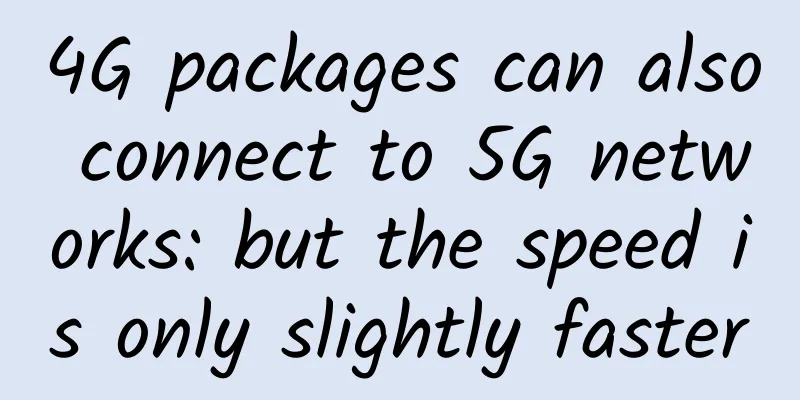 4G packages can also connect to 5G networks: but the speed is only slightly faster