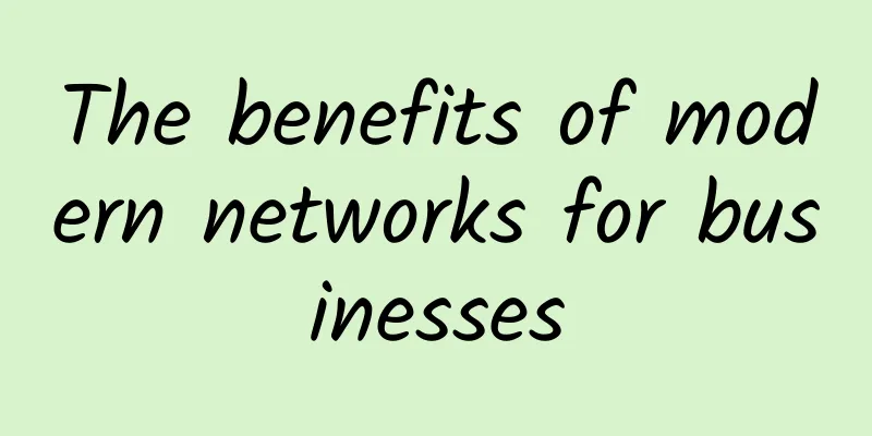 The benefits of modern networks for businesses