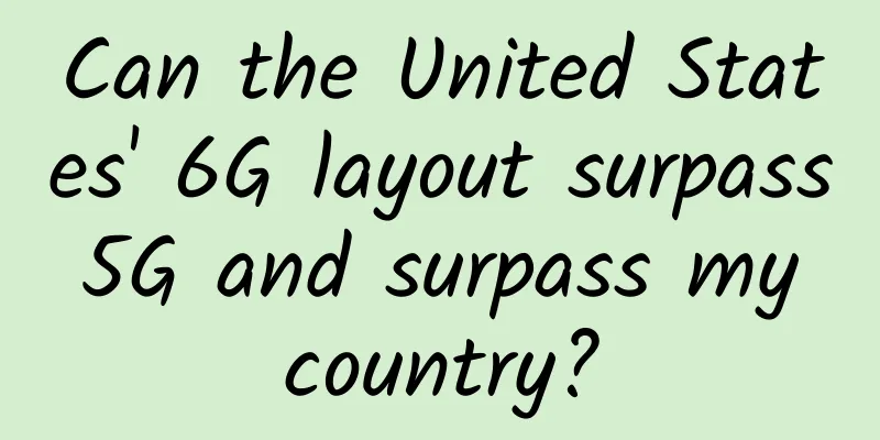 Can the United States' 6G layout surpass 5G and surpass my country?
