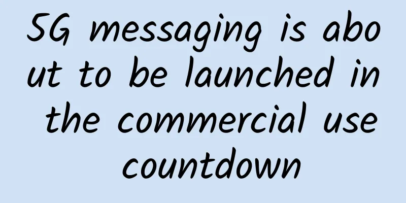 5G messaging is about to be launched in the commercial use countdown