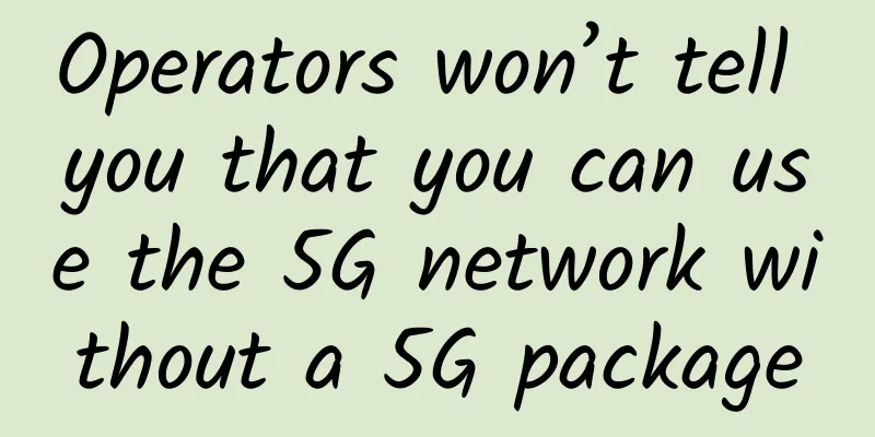 Operators won’t tell you that you can use the 5G network without a 5G package