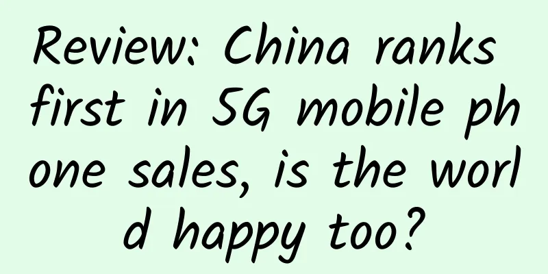 Review: China ranks first in 5G mobile phone sales, is the world happy too?