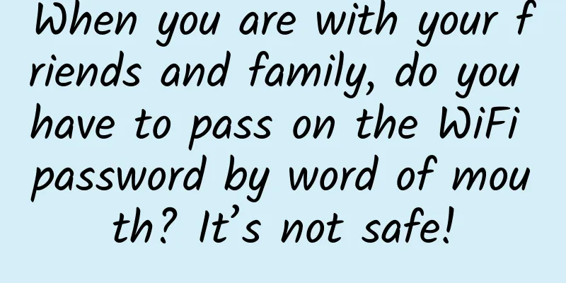 When you are with your friends and family, do you have to pass on the WiFi password by word of mouth? It’s not safe!