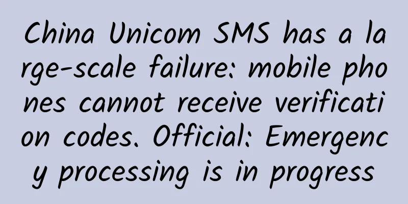 China Unicom SMS has a large-scale failure: mobile phones cannot receive verification codes. Official: Emergency processing is in progress