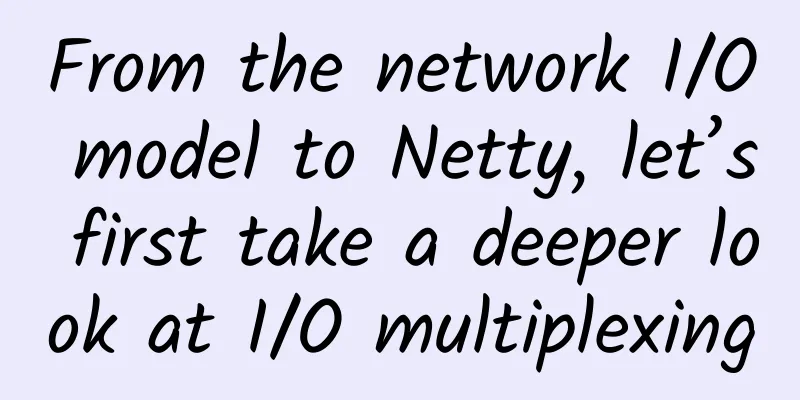 From the network I/O model to Netty, let’s first take a deeper look at I/O multiplexing