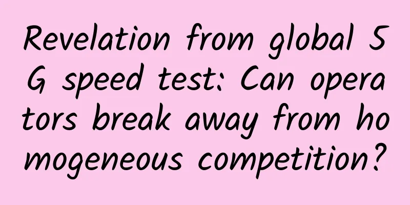 Revelation from global 5G speed test: Can operators break away from homogeneous competition?