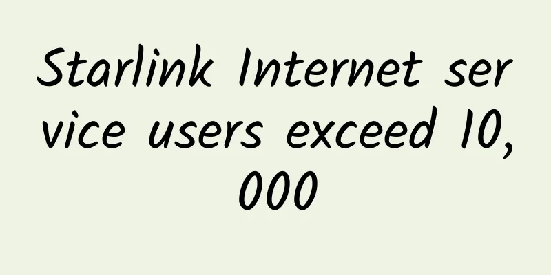 Starlink Internet service users exceed 10,000