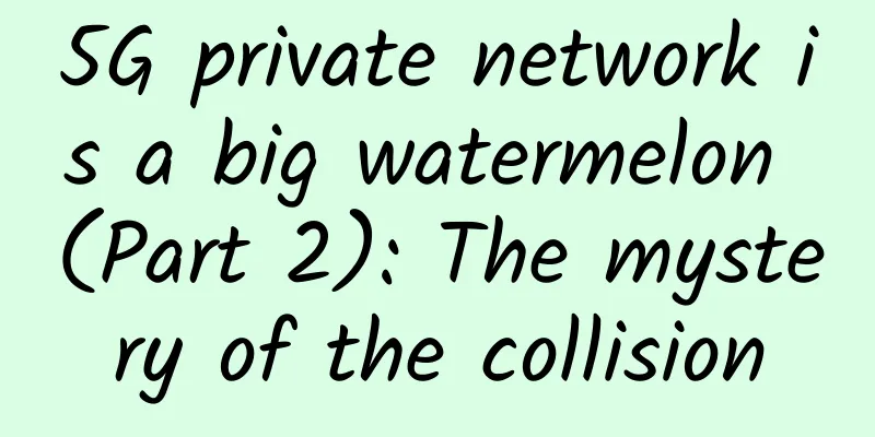 5G private network is a big watermelon (Part 2): The mystery of the collision