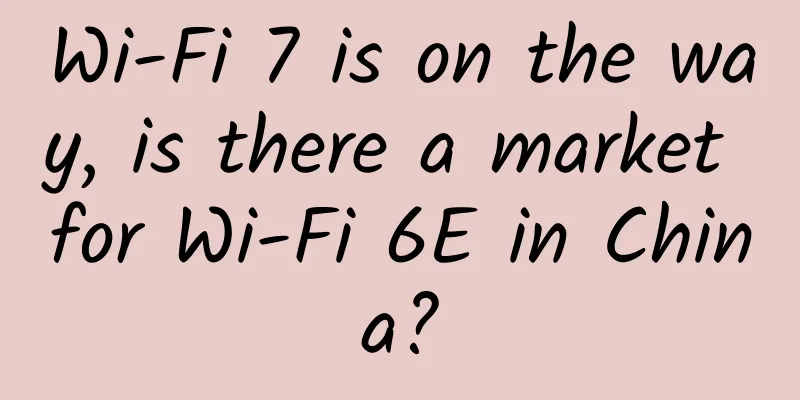 Wi-Fi 7 is on the way, is there a market for Wi-Fi 6E in China?