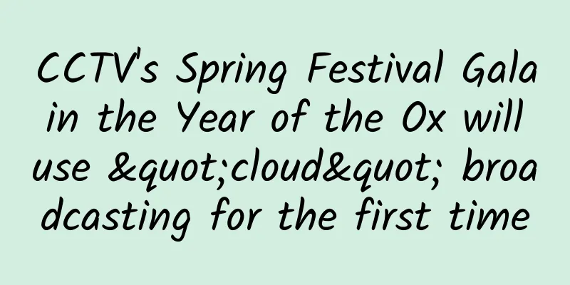 CCTV's Spring Festival Gala in the Year of the Ox will use "cloud" broadcasting for the first time
