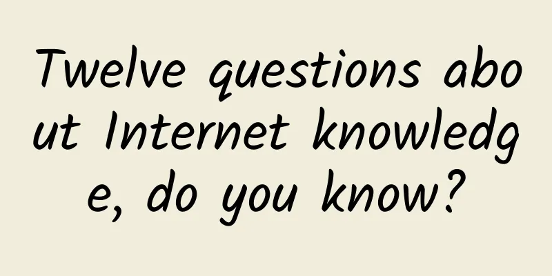 Twelve questions about Internet knowledge, do you know?