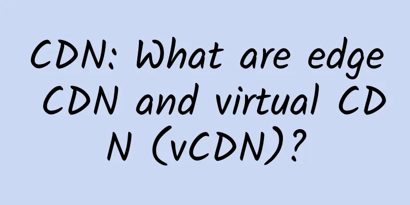 CDN: What are edge CDN and virtual CDN (vCDN)?
